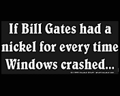 If Bill Gates had a nickle for everytime Windows crashed...