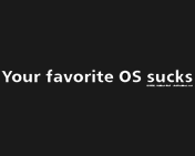 Your favorite OS sucks.